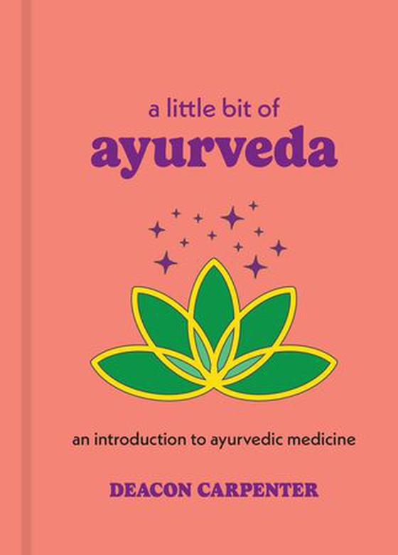 A Little Bit of Ayurveda - An Introduction to Ayurvedic Medicine (ebok) av Deacon Carpenter