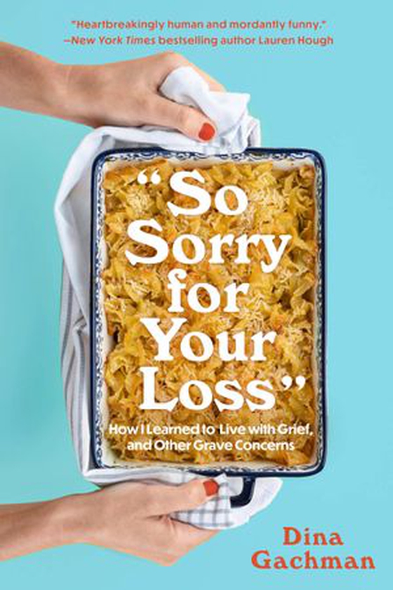 So Sorry for Your Loss - How I Learned to Live with Grief, and Other Grave Concerns (ebok) av Dina Gachman