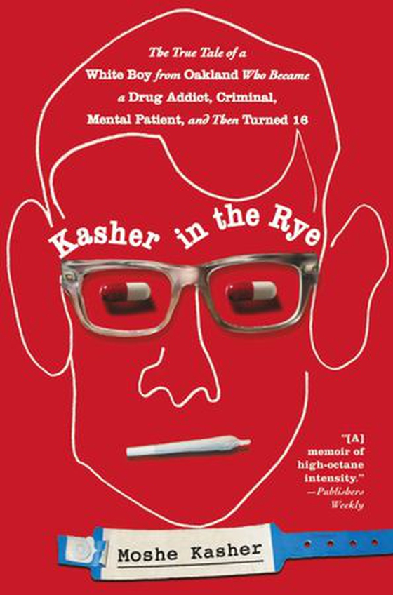 Kasher in the Rye - The True Tale of a White Boy from Oakland Who Became a Drug Addict, Criminal, Mental Patient, and Then Turned 16 (ebok) av Ukjent