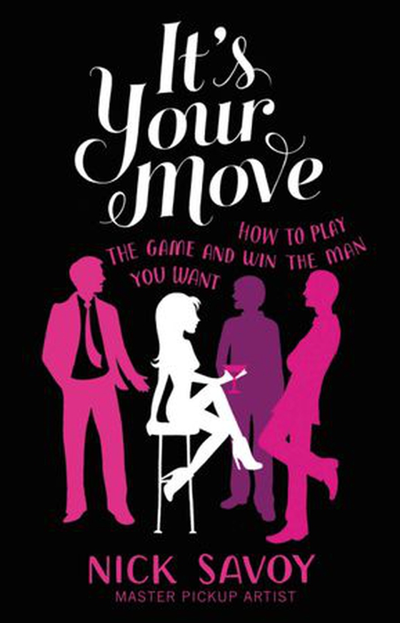 It's Your Move - How to Play the Game and Win the Man You Want (ebok) av Nick Savoy