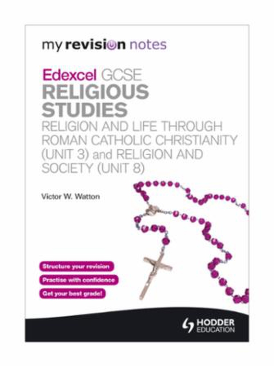 My Revision Notes: Edexcel GCSE Religious Studies Religion and Life through Roman Catholic Christianity (Unit 3) and Religion and Society (Unit 8)