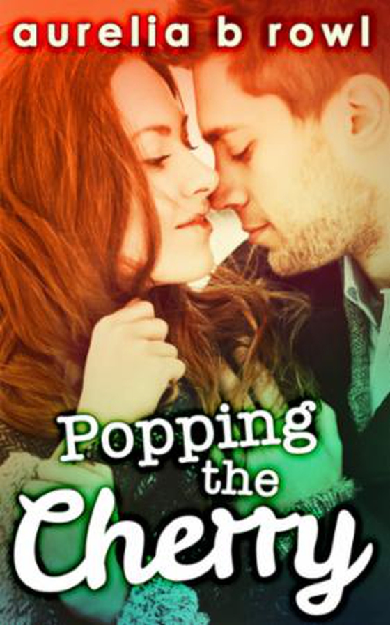 Popping The Cherry (ebok) av Aurelia B. Rowl