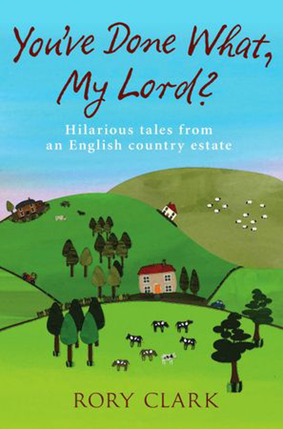 You've Done What, My Lord? - Hilarious tales from a country estate (ebok) av Rory Clark