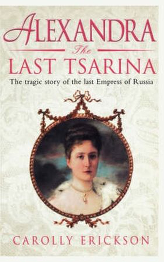 Alexandra: The Last Tsarina - The Tragic Story of the Last Empress of Russia (ebok) av Carolly Erickson
