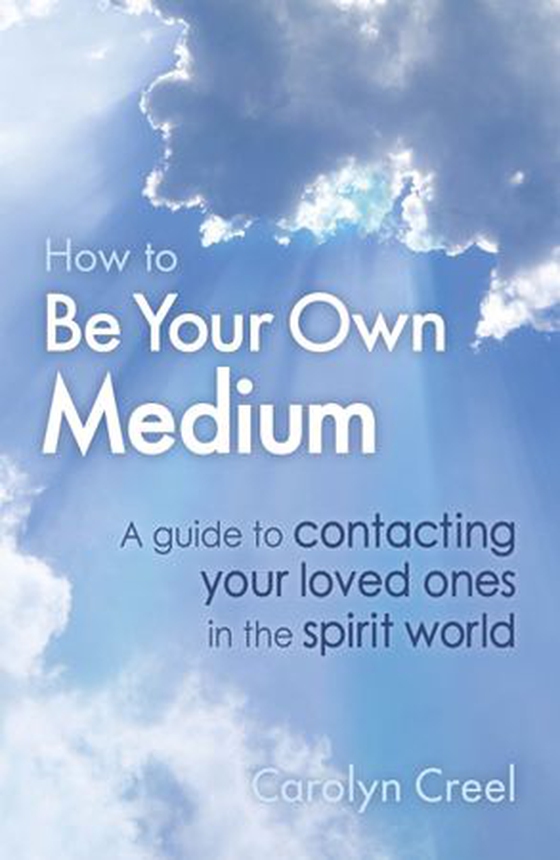 How To Be Your Own Medium - A Guide to Contacting Your Loved Ones in the Spirit World (ebok) av Carolyn Creel
