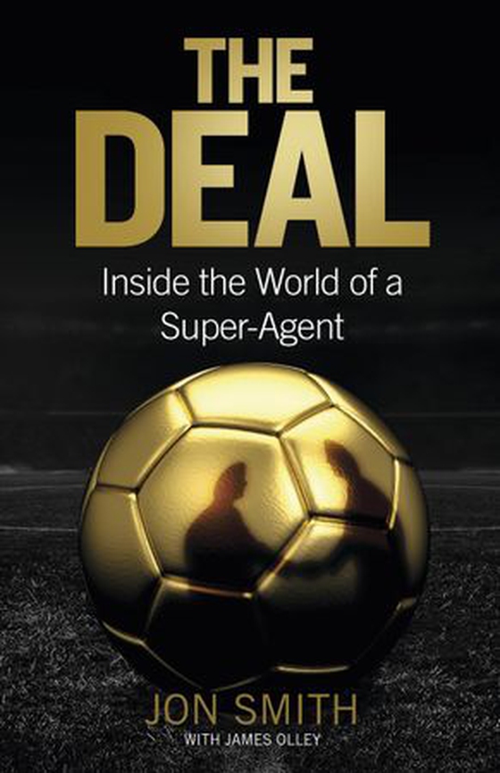 The Deal - Inside the World of a Super-Agent (ebok) av Jon Smith
