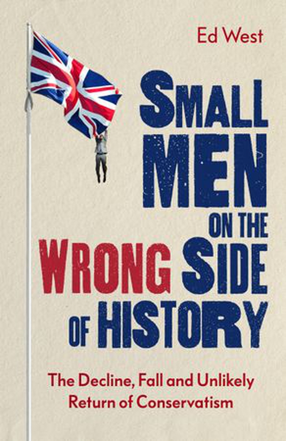 Small Men on the Wrong Side of History - The Decline, Fall and Unlikely Return of Conservatism (ebok) av Ukjent