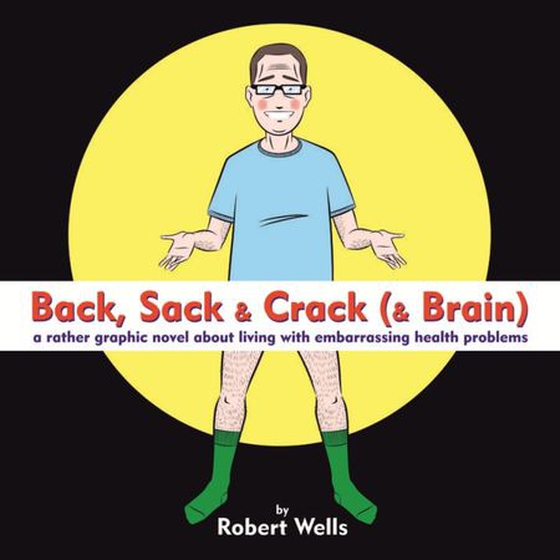 Back, Sack & Crack (& Brain) - A Rather Graphic Novel About Living With Embarrassing Health Problems (ebok) av Robert Wells