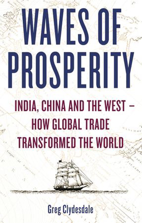 Waves of Prosperity - India, China and the West – How Global Trade Transformed The World (ebok) av Greg Clydesdale