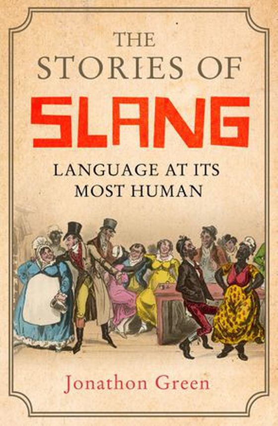 The Stories of Slang - Language at its most human (ebok) av Jonathon Green