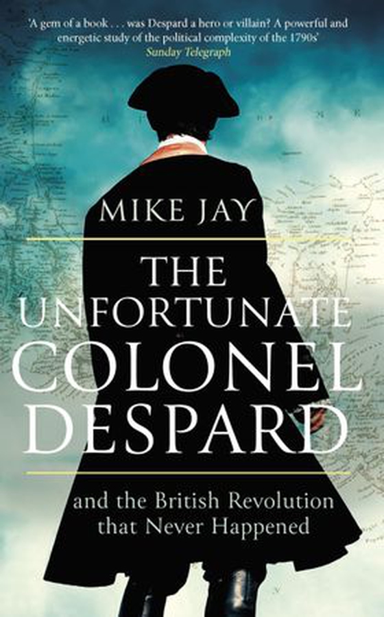 The Unfortunate Colonel Despard - And the British Revolution that Never Happened (ebok) av Mike Jay