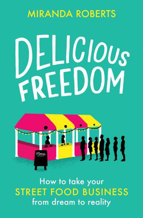 Delicious Freedom - How to Take Your Street Food Business from Dream to Reality (ebok) av Miranda Roberts