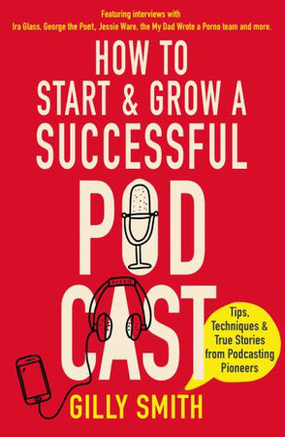 How to Start and Grow a Successful Podcast - Tips, Techniques and True Stories from Podcasting Pioneers (ebok) av Gilly Smith