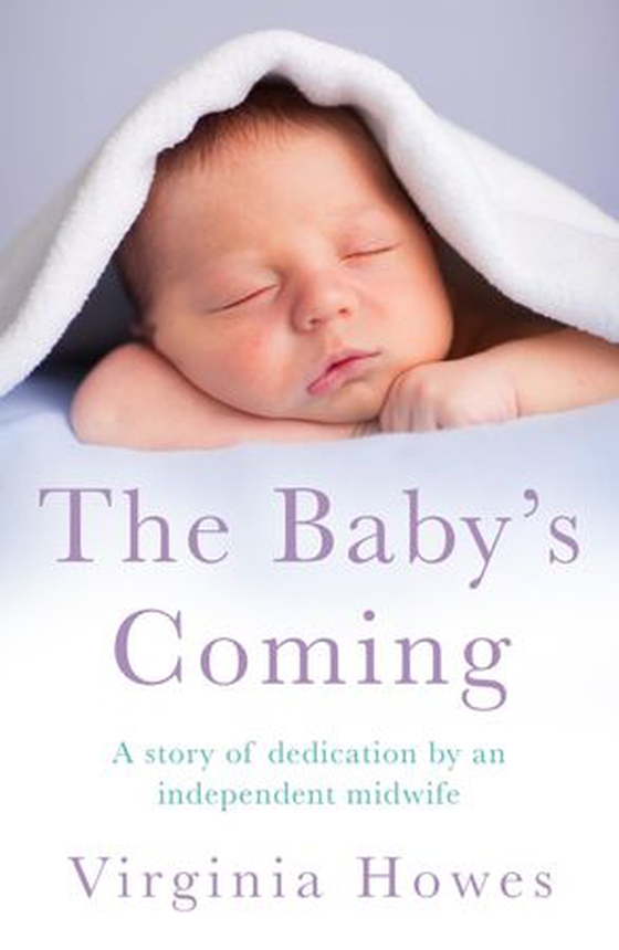 The Baby's Coming - A Story of Dedication by an Independent Midwife (ebok) av Virginia Howes