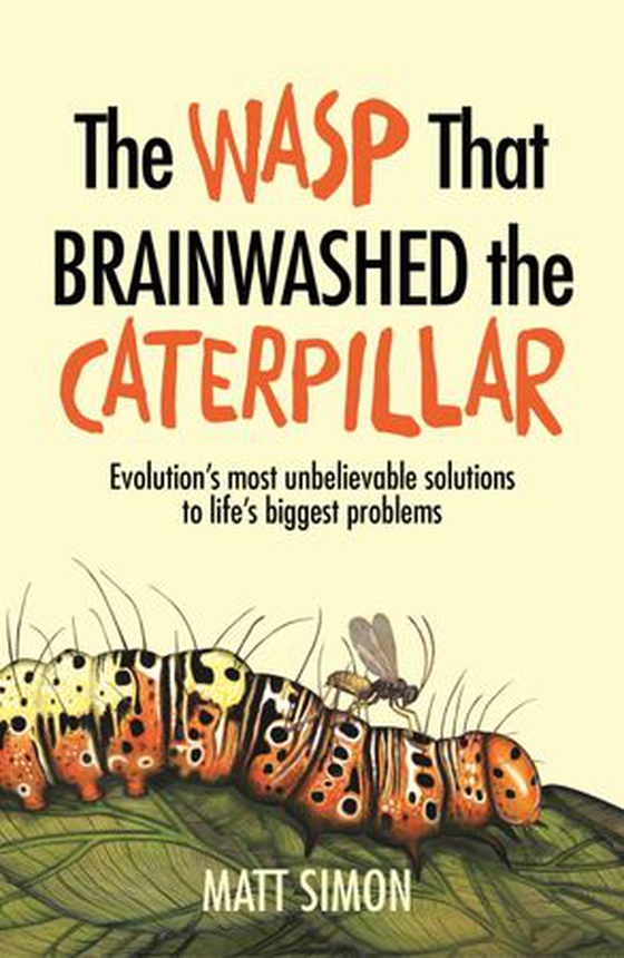 The Wasp That Brainwashed the Caterpillar (ebok) av Matt Simon