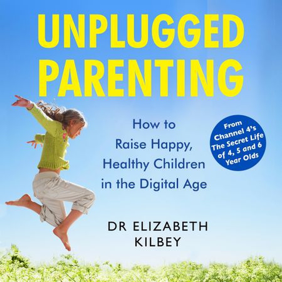 Unplugged Parenting - How to Raise Happy, Healthy Children in the Digital Age (lydbok) av Dr Elizabeth Kilbey