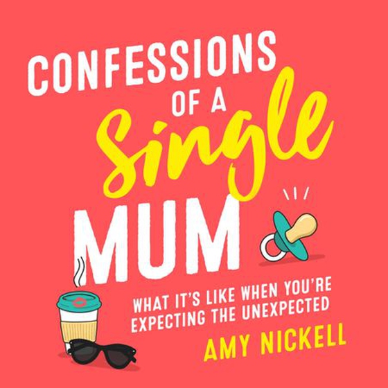 Confessions of a Single Mum - What It's Like When You're Expecting The Unexpected (lydbok) av Amy Nickell