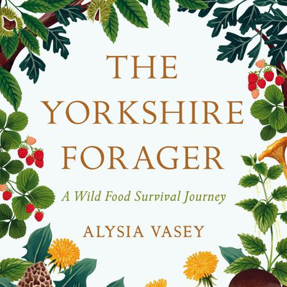 The Yorkshire Forager - A Wild Food Survival Journey (lydbok) av Alysia Vasey
