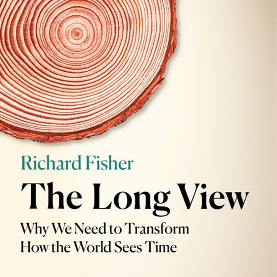 The Long View - Why We Need to Transform How the World Sees Time (lydbok) av Richard Fisher