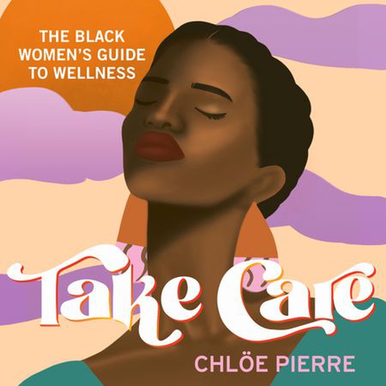 Take Care - The Black Women's Guide to Wellness (lydbok) av Chloe Pierre