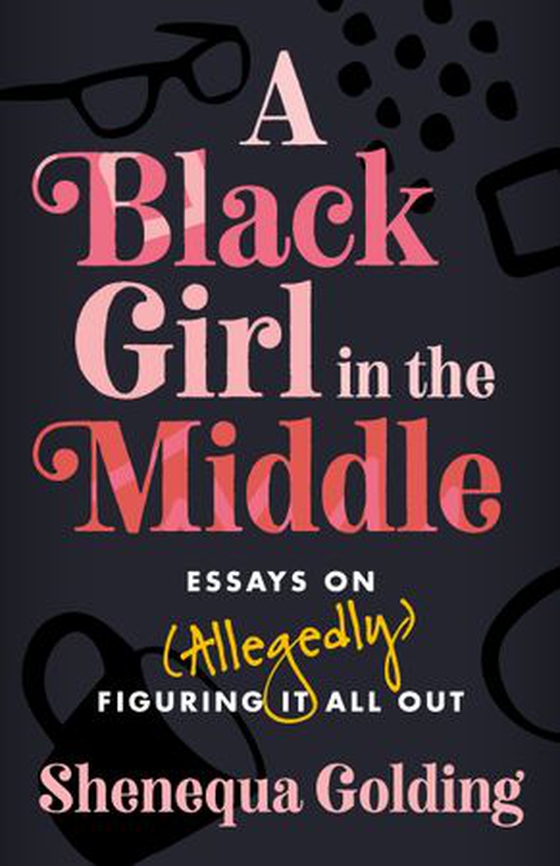 A Black Girl in the Middle - Essays on (Allegedly) Figuring It All Out (ebok) av Shenequa Golding
