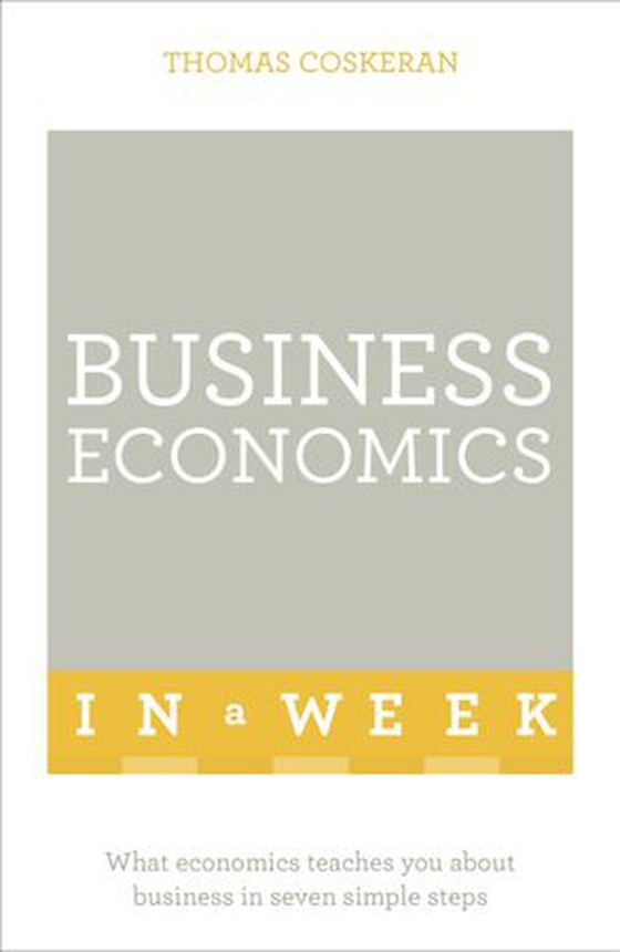 Business Economics In A Week - What Economics Teaches You About Business In Seven Simple Steps (ebok) av Thomas Coskeran