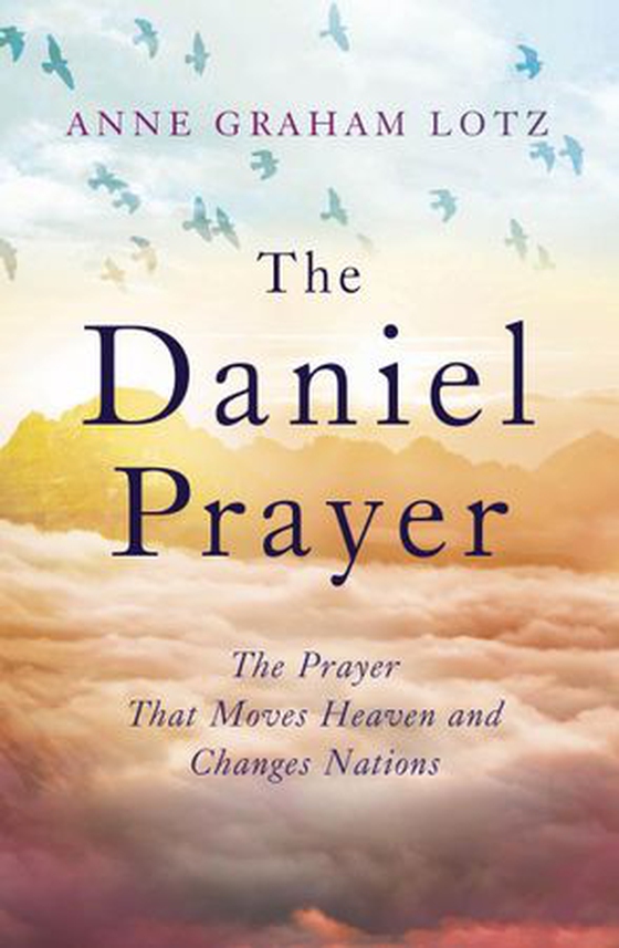 The Daniel Prayer - The Prayer That Moves Heaven and Changes Nations by Anne Graham Lotz, daughter of Billy Graham (ebok) av Anne Graham Lotz