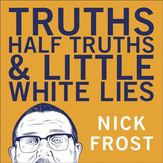 Truths, Half Truths and Little White Lies - The heartbreaking and hilarious memoir from the star of Shaun of the Dead and Spaced (lydbok) av Nick Frost
