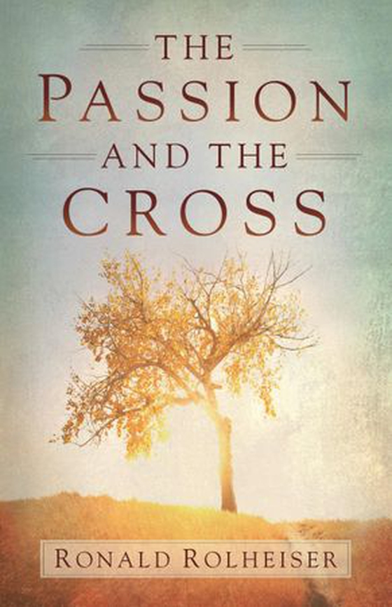 The Passion and the Cross (ebok) av Ronald Rolheiser