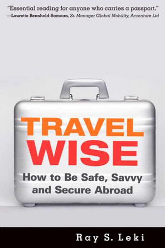 Travel Wise - How to Be Safe, Savvy and Secure Abroad (ebok) av Ray S. Leki