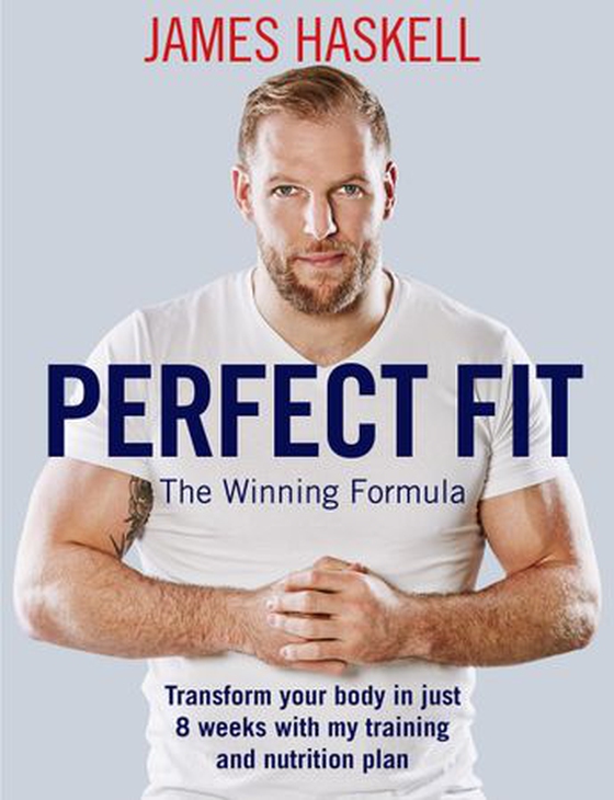 Perfect Fit: The Winning Formula - Transform your body in just 8 weeks with my training and nutrition plan (ebok) av James Haskell