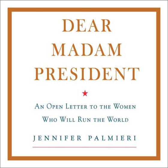 Dear Madam President - An Open Letter to the Women Who Will Run the World (lydbok) av Jennifer Palmieri
