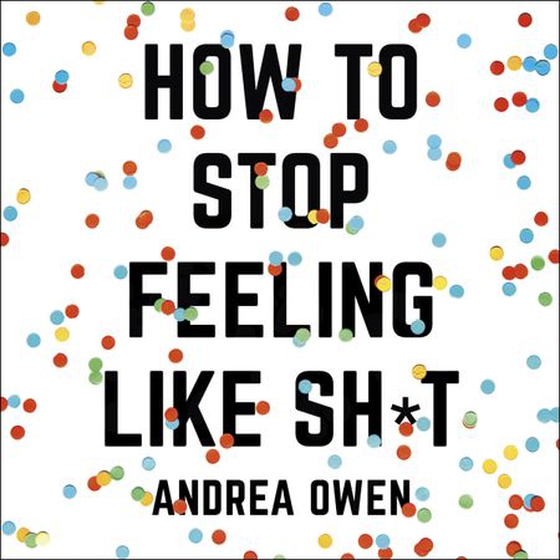 How to Stop feeling Like Shit - 14 Habits that are holding you back from happiness (lydbok) av Andrea Owen