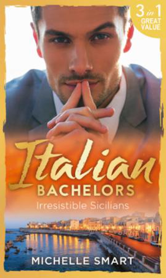 Italian Bachelors: Irresistible Sicilians - What a Sicilian Husband Wants (The Irresistible Sicilians) / The Sicilian's Unexpected Duty (The Irresistible Sicilians) / Taming the Notorious Sicilian (The Irresistible Sicilians) (ebok) av Michelle Smart