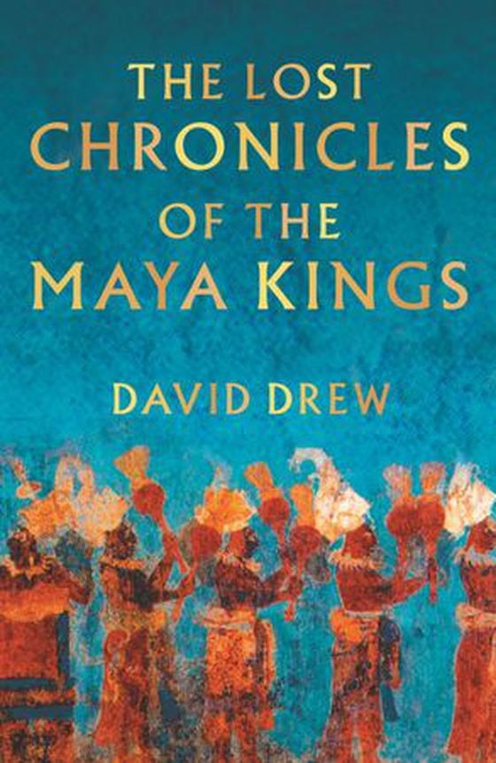 The Lost Chronicles Of The Maya Kings (ebok) av David Drew