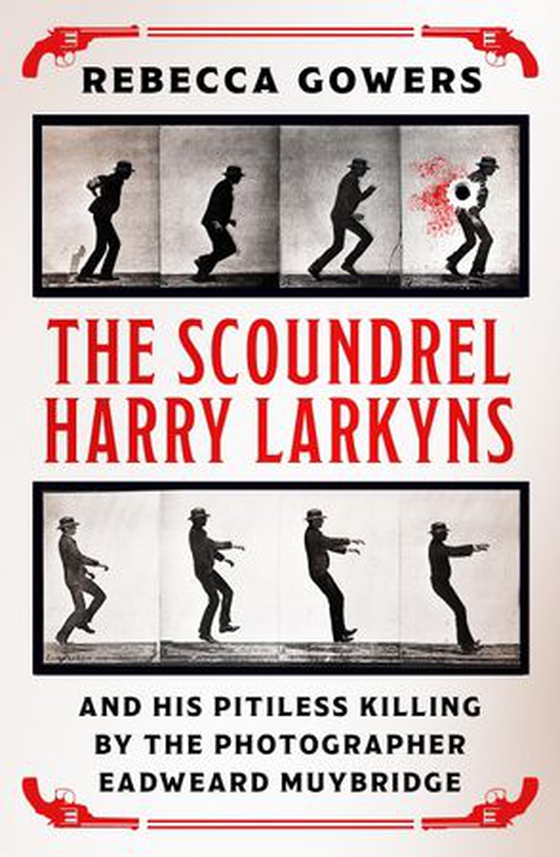 The Scoundrel Harry Larkyns and his Pitiless Killing by the Photographer Eadweard Muybridge (ebok) av Rebecca Gowers