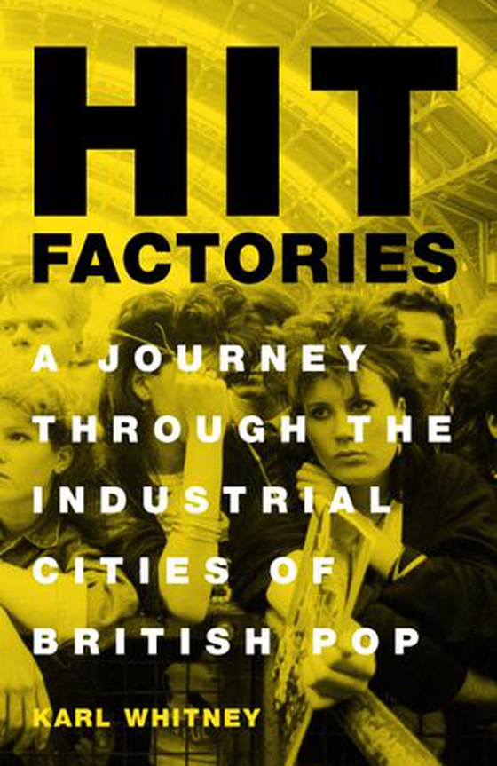 Hit Factories - A Journey Through the Industrial Cities of British Pop (ebok) av Karl Whitney