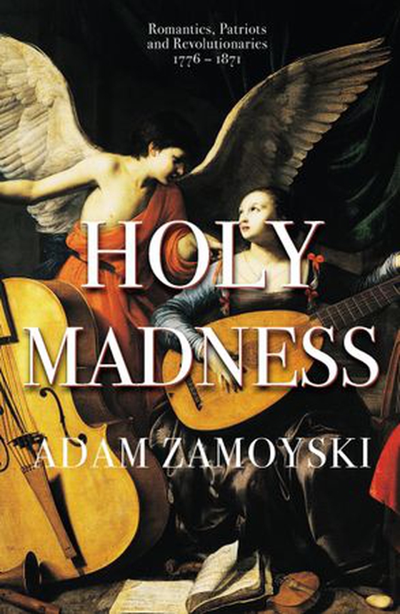 Holy Madness: Romantics, Patriots And Revolutionaries 1776-1871 (ebok) av Adam Zamoyski