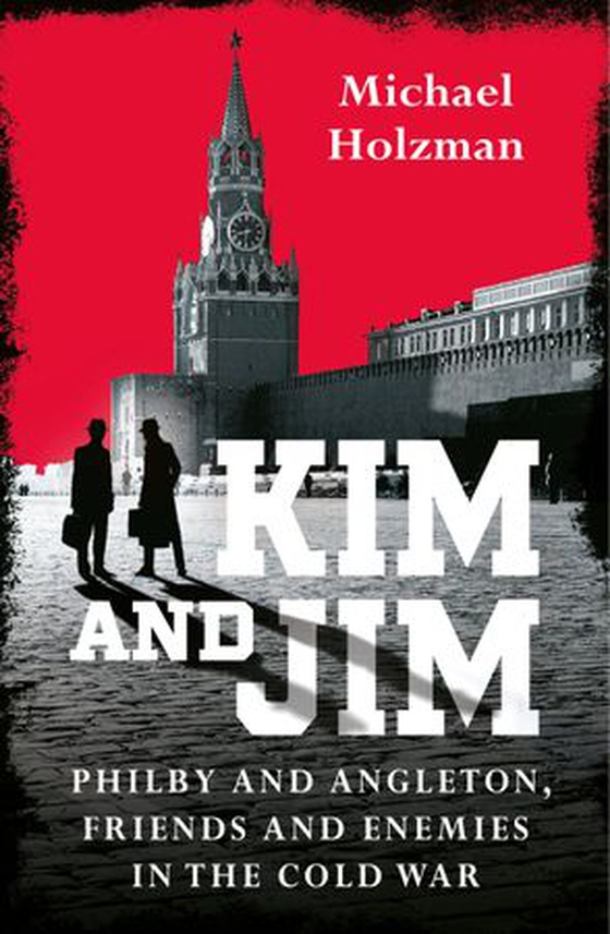 Spies and Traitors - Kim Philby, James Angleton and the Betrayal that Would Shape the Cold War (ebok) av Michael Holzman