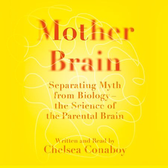 Mother Brain - Separating Myth from Biology – the Science of the Parental Brain (lydbok) av Chelsea Conaboy