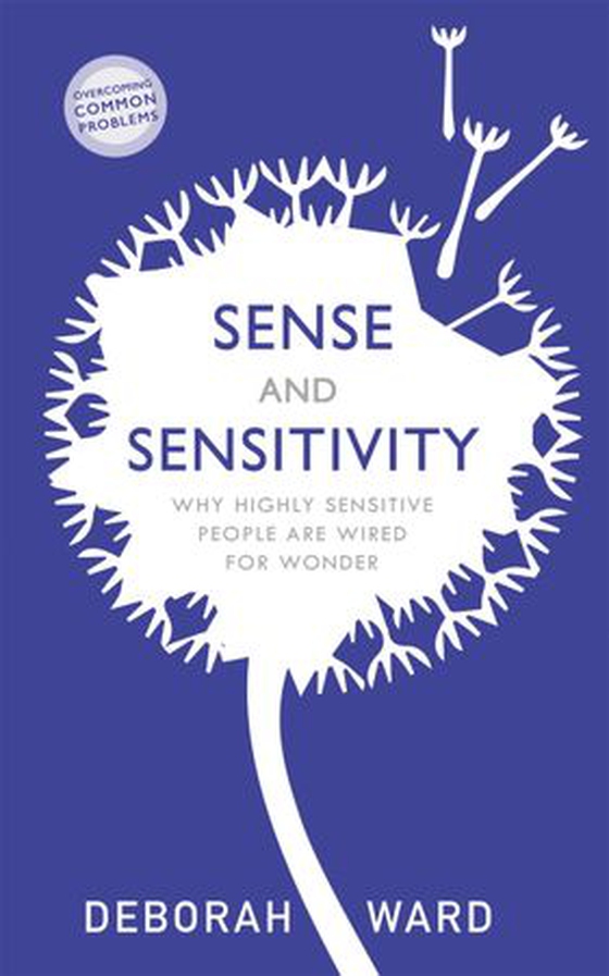 Sense and Sensitivity - Why Highly Sensitive People Are Wired for Wonder (ebok) av Deborah Ward
