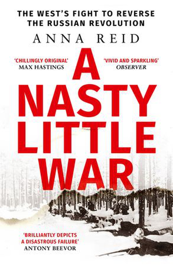A Nasty Little War - The West's Fight to Reverse the Russian Revolution (ebok) av Anna Reid