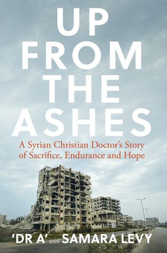 Up from the Ashes - A Syrian Christian Doctor's Story of Sacrifice, Endurance And Hope (ebok) av Samara Levy