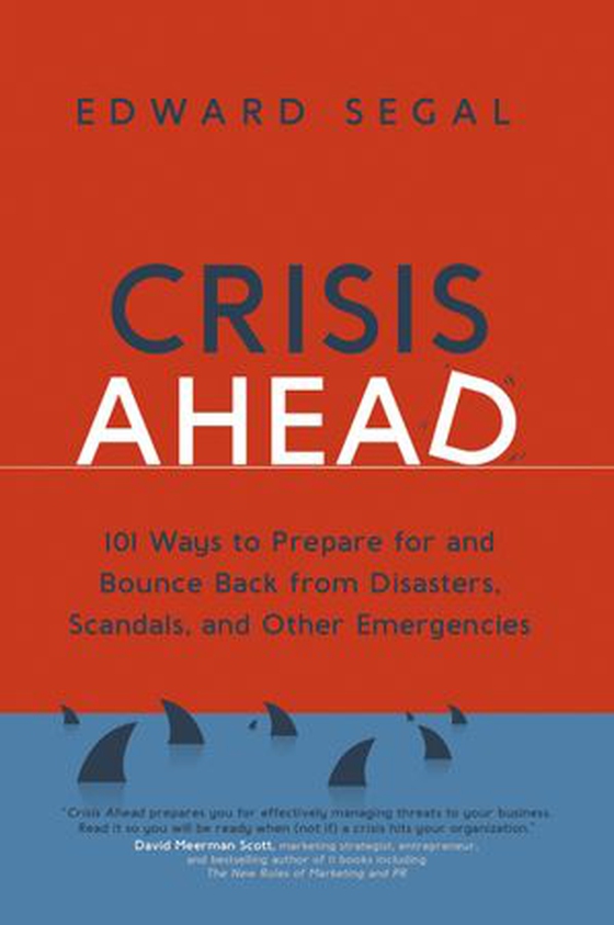 Crisis Ahead - 101 Ways to Prepare for and Bounce Back From Disasters, Scandals, and Other Emergencies (ebok) av Edward Segal