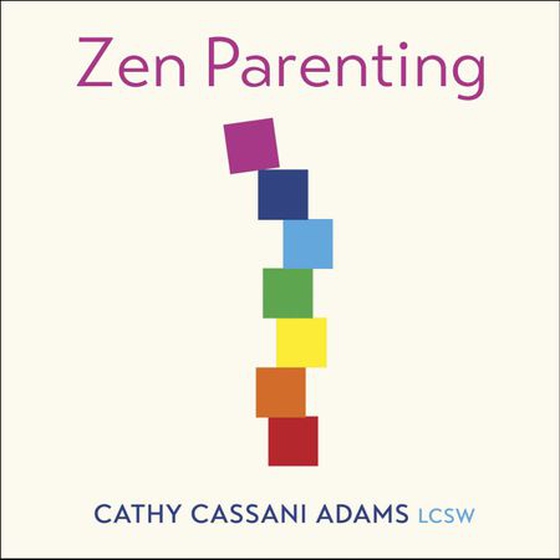 Zen Parenting - Understanding Ourselves so we can Take Better Care of Our Children (lydbok) av Cathy Cassani Adams