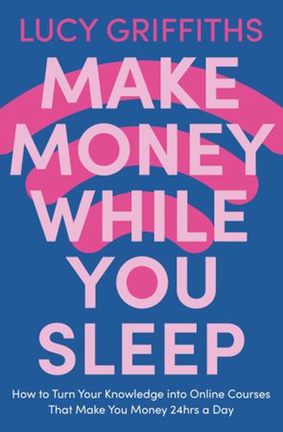 Make Money While You Sleep - How to Turn Your Knowledge into Online Courses That Make You Money 24hrs a Day (ebok) av Lucy Griffiths