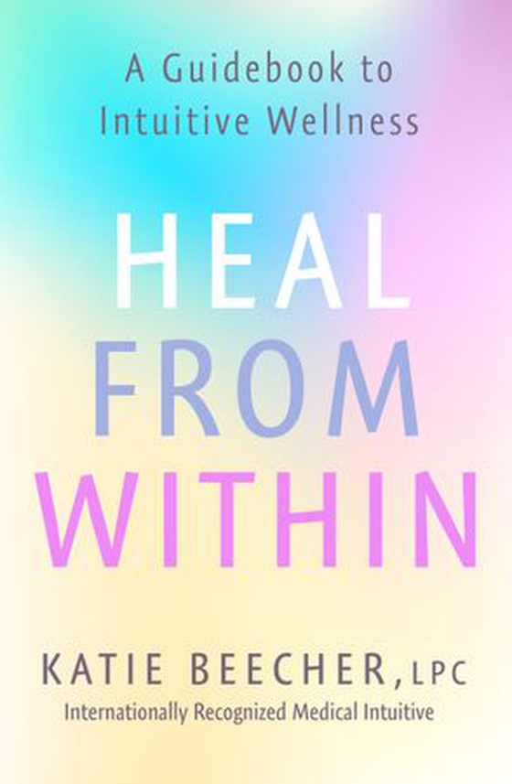 Heal from Within - A Guidebook to Intuitive Wellness (ebok) av Katie Beecher