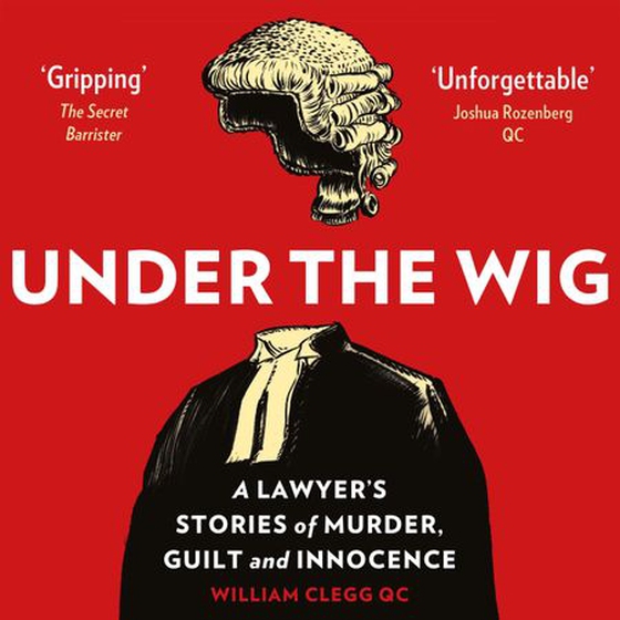 Under the Wig - A Lawyer's Stories of Murder, Guilt and Innocence (lydbok) av William Clegg