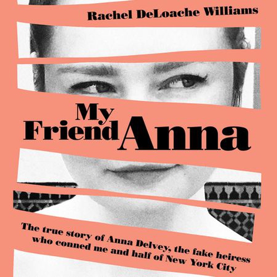 My Friend Anna - The true story of Anna Delvey, the fake heiress of New York City (lydbok) av Rachel DeLoache Williams