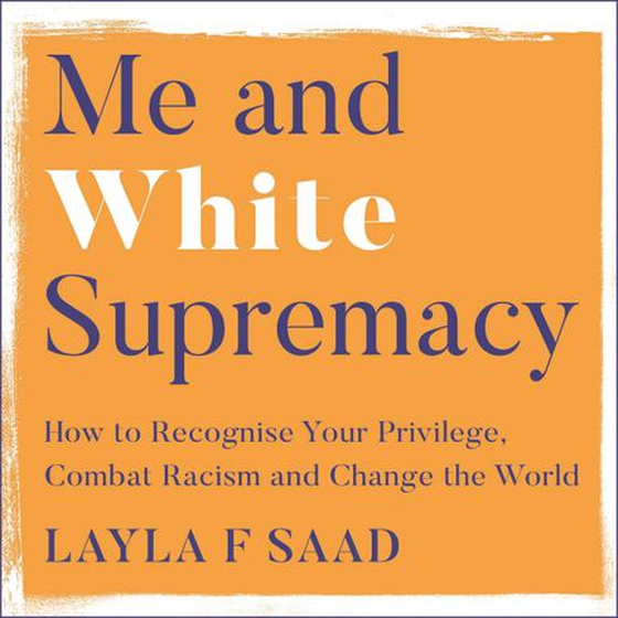 Me and White Supremacy - How to Recognise Your Privilege, Combat Racism and Change the World (lydbok) av Layla Saad